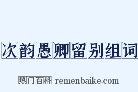 次韵愚卿留别组词是什么意思的图片